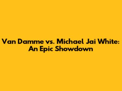Van Damme vs. Michael Jai White: An Epic Showdown