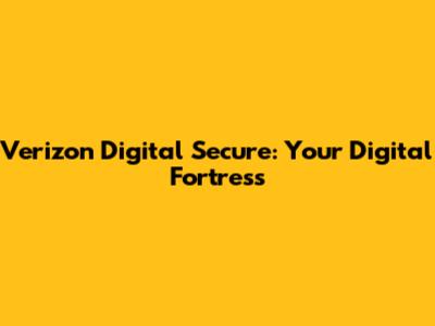 Verizon Digital Secure: Your Digital Fortress