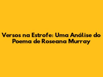 Versos na Estrofe: Uma Análise do Poema de Roseana Murray