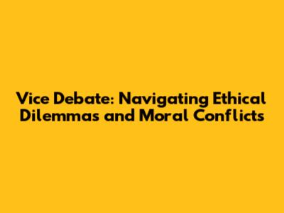 Vice Debate: Navigating Ethical Dilemmas and Moral Conflicts
