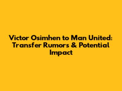 Victor Osimhen to Man United: Transfer Rumors & Potential Impact
