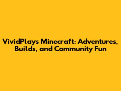 VividPlays Minecraft: Adventures, Builds, and Community Fun