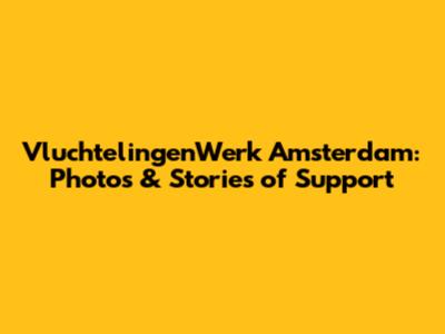 VluchtelingenWerk Amsterdam: Photos & Stories of Support