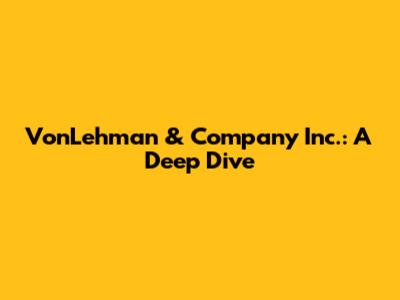 VonLehman & Company Inc.: A Deep Dive