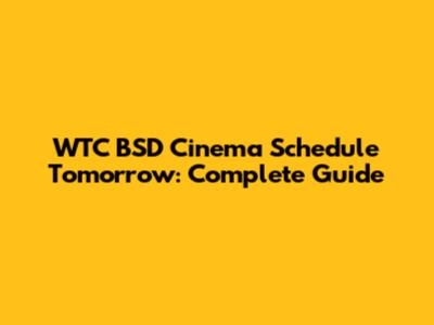 WTC BSD Cinema Schedule Tomorrow: Complete Guide