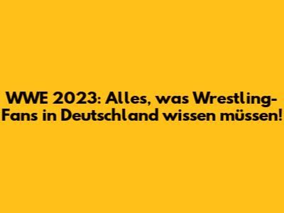 WWE 2023: Alles, was Wrestling-Fans in Deutschland wissen müssen!