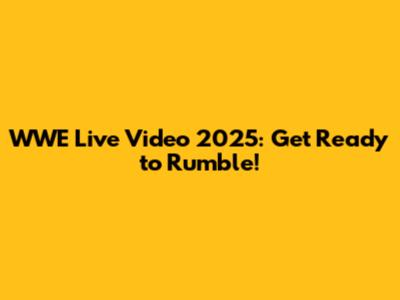 WWE Live Video 2025: Get Ready to Rumble!