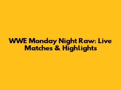 WWE Monday Night Raw: Live Matches & Highlights