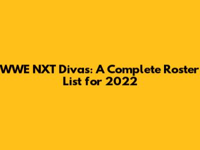 WWE NXT Divas: A Complete Roster List for 2022