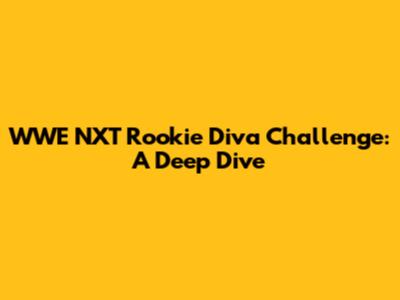 WWE NXT Rookie Diva Challenge: A Deep Dive