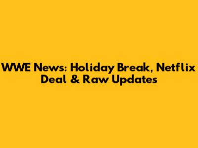 WWE News: Holiday Break, Netflix Deal & Raw Updates