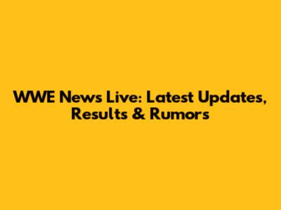 WWE News Live: Latest Updates, Results & Rumors