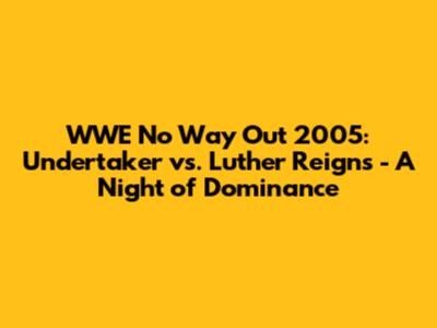 WWE No Way Out 2005: Undertaker vs. Luther Reigns - A Night of Dominance