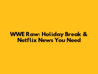 WWE Raw: Holiday Break & Netflix News You Need