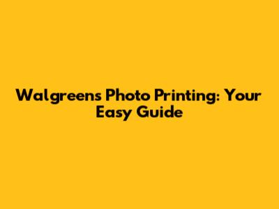 Walgreens Photo Printing: Your Easy Guide