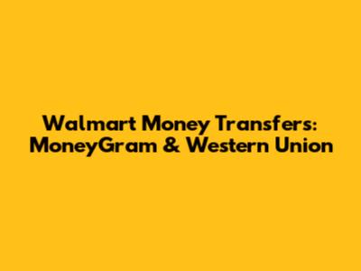 Walmart Money Transfers: MoneyGram & Western Union