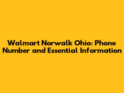 Walmart Norwalk Ohio: Phone Number and Essential Information