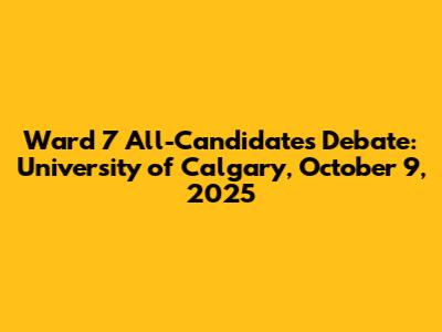 Ward 7 All-Candidates Debate: University of Calgary, October 9, 2025