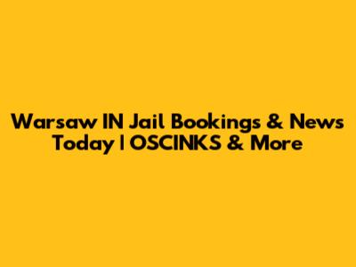 Warsaw IN Jail Bookings & News Today | OSCINKS & More