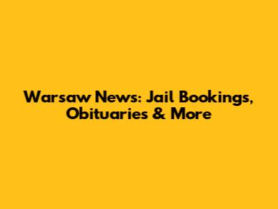 Warsaw News: Jail Bookings, Obituaries & More