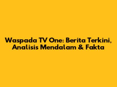 Waspada TV One: Berita Terkini, Analisis Mendalam & Fakta