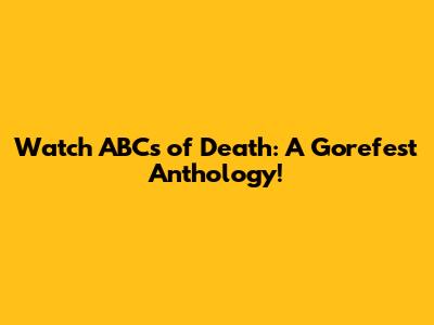 Watch ABCs of Death: A Gorefest Anthology!