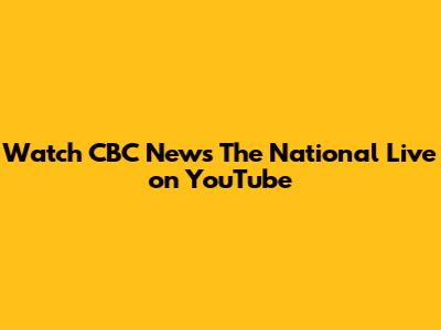 Watch CBC News The National Live on YouTube