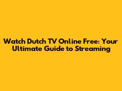 Watch Dutch TV Online Free: Your Ultimate Guide to Streaming