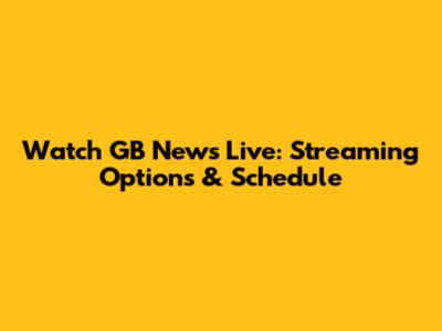 Watch GB News Live: Streaming Options & Schedule