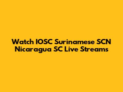 Watch IOSC Surinamese SCN Nicaragua SC Live Streams
