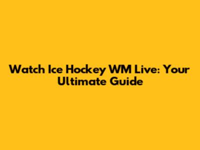 Watch Ice Hockey WM Live: Your Ultimate Guide