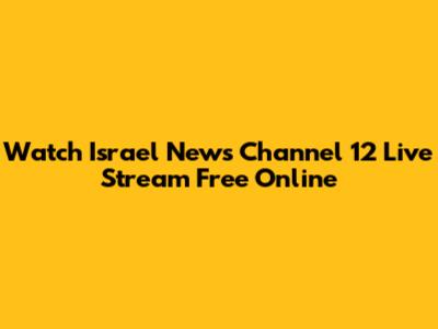 Watch Israel News Channel 12 Live Stream Free Online