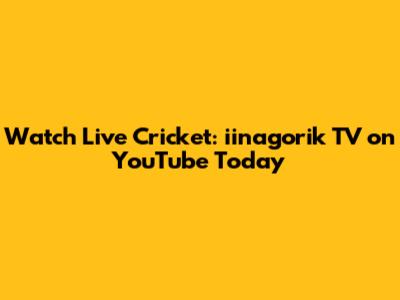 Watch Live Cricket: iinagorik TV on YouTube Today