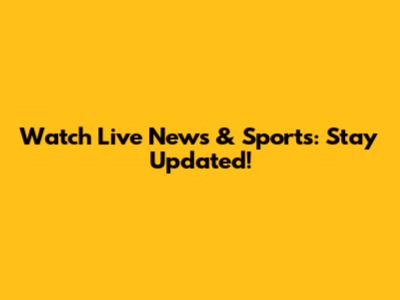 Watch Live News & Sports: Stay Updated!