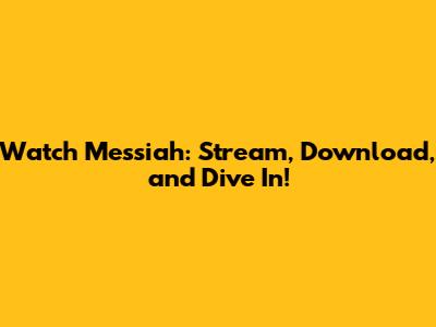 Watch Messiah: Stream, Download, and Dive In!