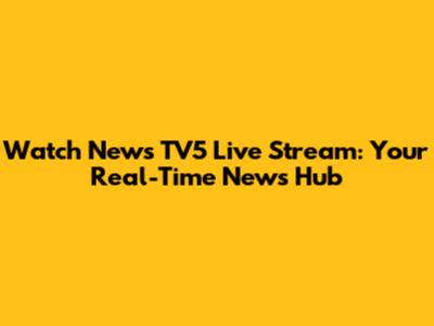 Watch News TV5 Live Stream: Your Real-Time News Hub