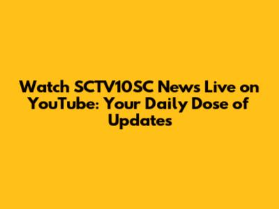 Watch SCTV10SC News Live on YouTube: Your Daily Dose of Updates