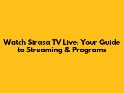 Watch Sirasa TV Live: Your Guide to Streaming & Programs