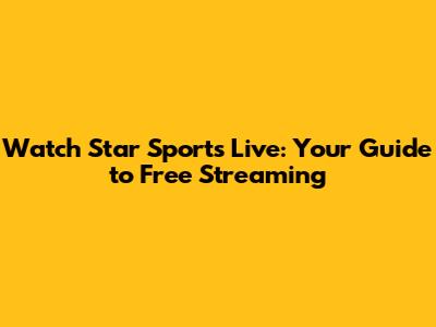 Watch Star Sports Live: Your Guide to Free Streaming