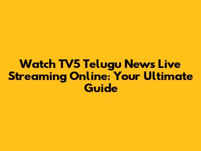 Watch TV5 Telugu News Live Streaming Online: Your Ultimate Guide