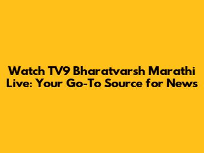 Watch TV9 Bharatvarsh Marathi Live: Your Go-To Source for News