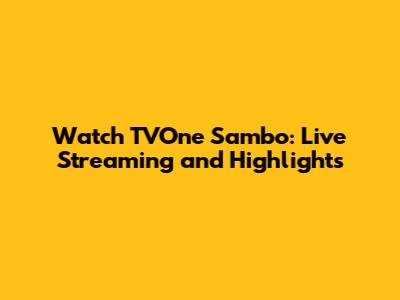 Watch TVOne Sambo: Live Streaming and Highlights