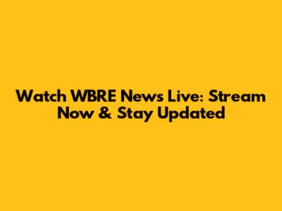 Watch WBRE News Live: Stream Now & Stay Updated