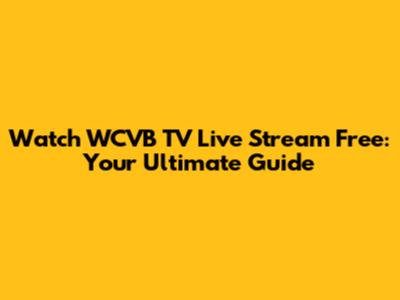 Watch WCVB TV Live Stream Free: Your Ultimate Guide