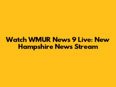Watch WMUR News 9 Live: New Hampshire News Stream