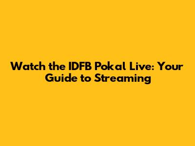 Watch the IDFB Pokal Live: Your Guide to Streaming