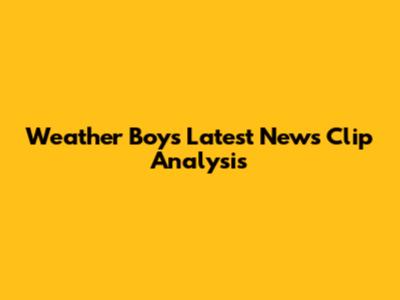 Weather Boy's Latest News Clip Analysis