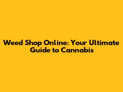 Weed Shop Online: Your Ultimate Guide to Cannabis