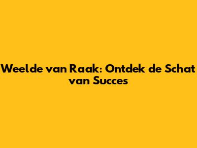 Weelde van Raak: Ontdek de Schat van Succes