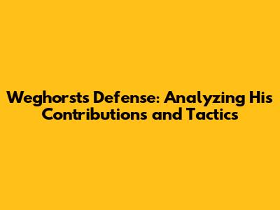 Weghorst's Defense: Analyzing His Contributions and Tactics